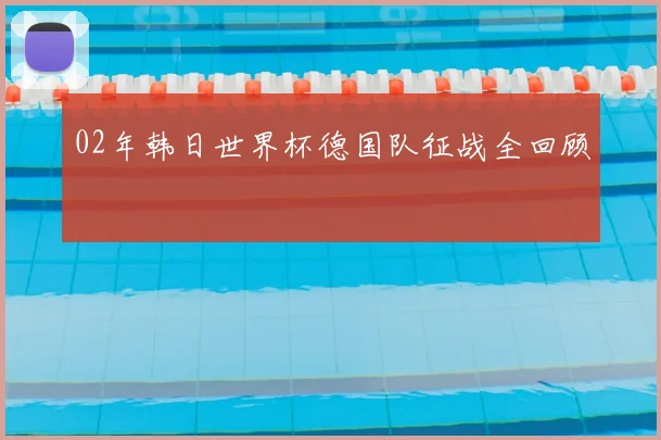 02年韩日世界杯德国队征战全回顾