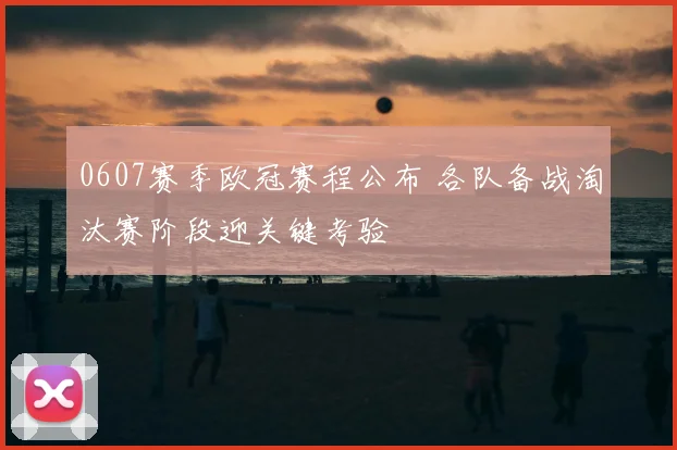 0607赛季欧冠赛程公布 各队备战淘汰赛阶段迎关键考验